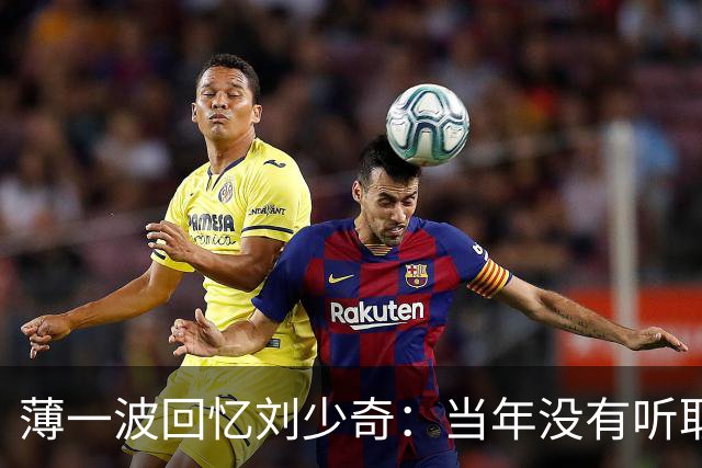 薄一波回忆刘少奇：当年没有听取警告，这才犯下了重大错误！